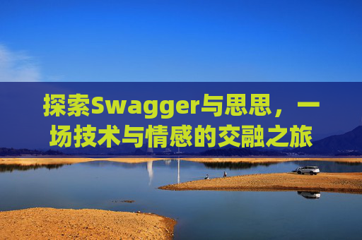 探索Swagger与思思，一场技术与情感的交融之旅